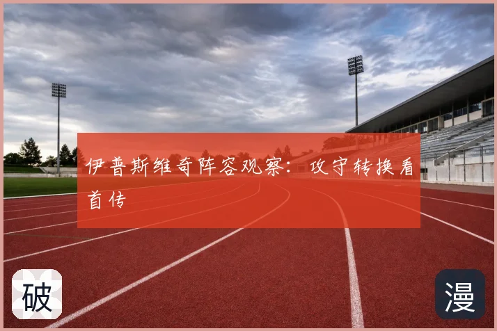 伊普斯维奇阵容观察:攻守转换看首传