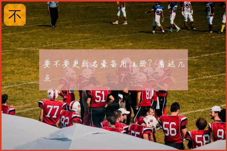 要不要更新名豪备用注册？看这几点